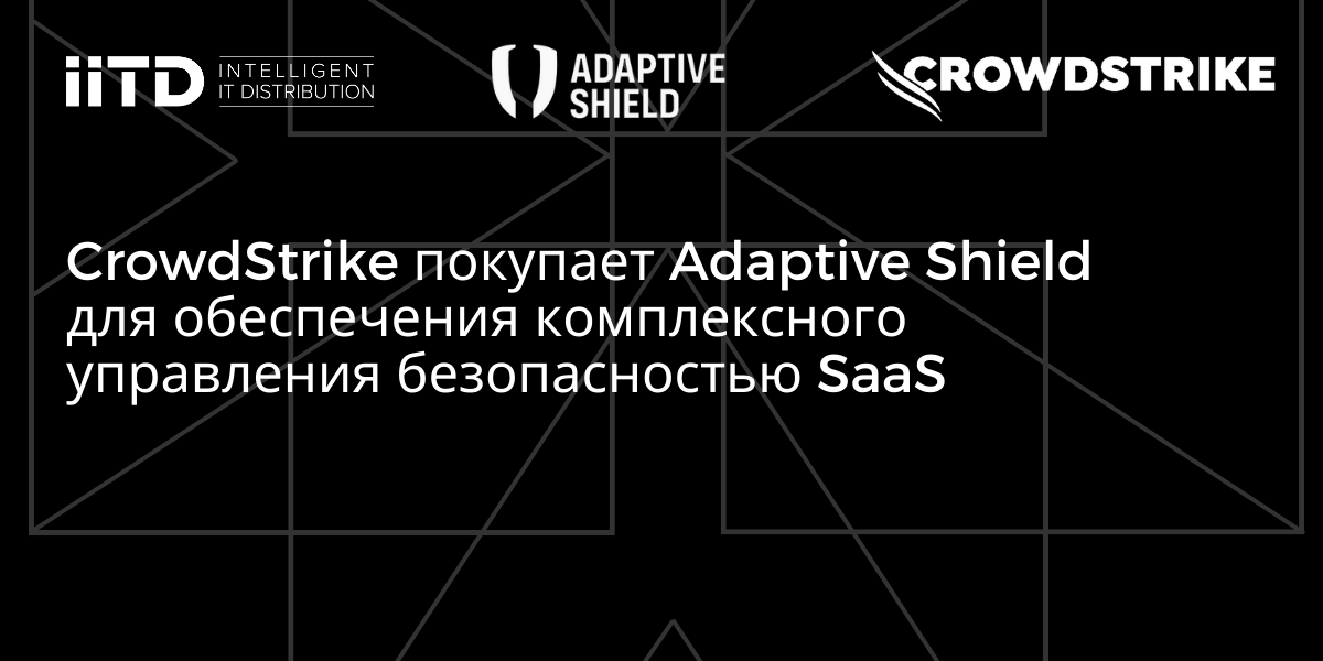 CrowdStrike приобретает Adaptive Shield для обеспечения комплексного управления безопасностью SaaS